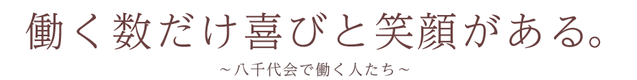 働く数だけ喜びと笑顔がある。　～八千代会で働く人たち～